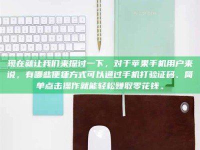 唐山现在就让我们来探讨一下，对于苹果手机用户来说，有哪些便捷方式可以通过手机打验证码、简单点击操作就能轻松赚取零花钱。